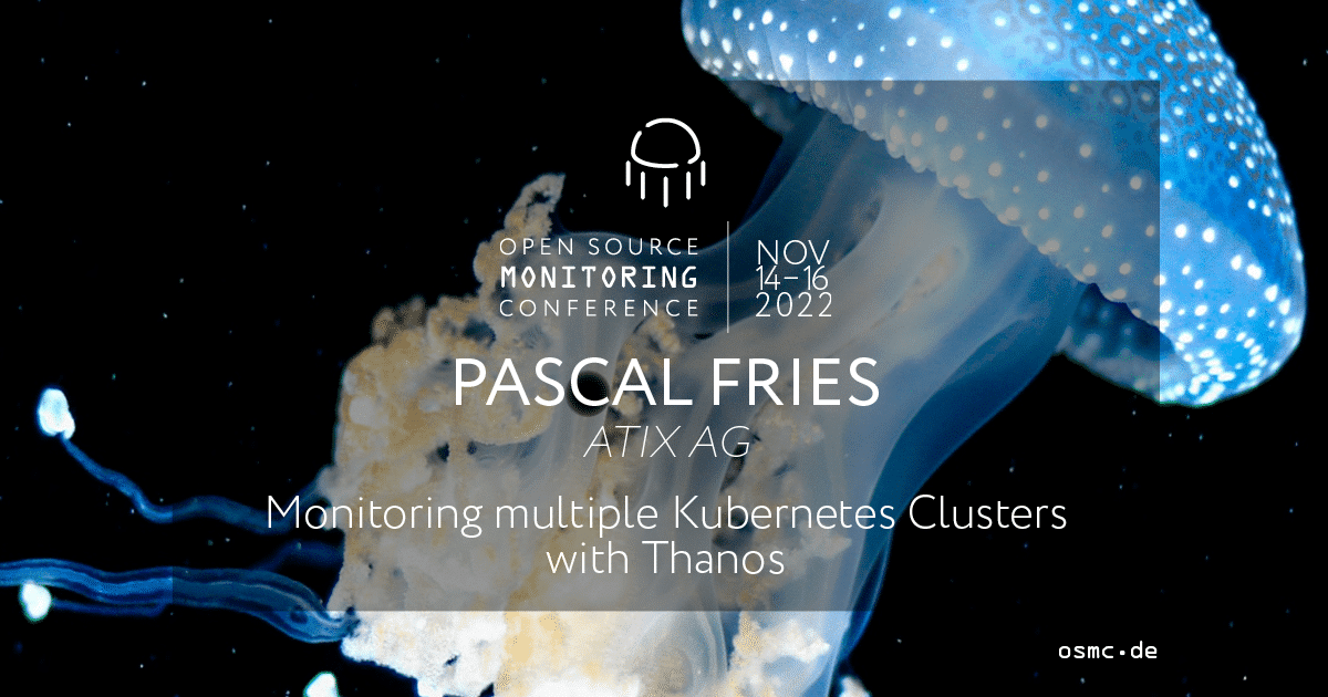 OSMC 2022 | Monitoring multiple Kubernetes Clusters with Thanos