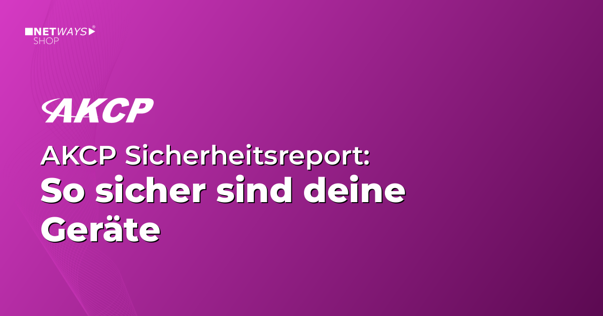 AKCP Sicherheitsreport – So sicher sind Deine Monitoring Geräte